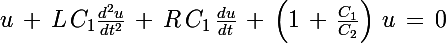 \Large u\,+\,L\,C_1\frac{d^2u}{dt^2}\,+\,R\,C_1\,\frac{du}{dt}\,+\,\left(1\,+\,\frac{C_1}{C_2}\right)\,u\,=\,0